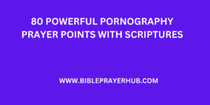 80 Powerful Pornography Prayer Points With Scriptures
