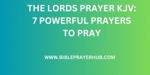 The Lords Prayer KJV: 7 Powerful Prayers To Pray