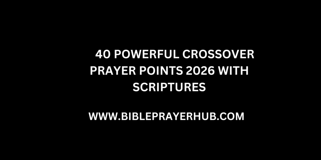 40 Powerful Crossover Prayer Points 2026 with Scriptures