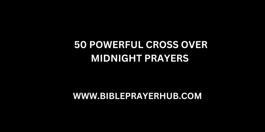 50 Powerful Cross Over Midnight Prayers