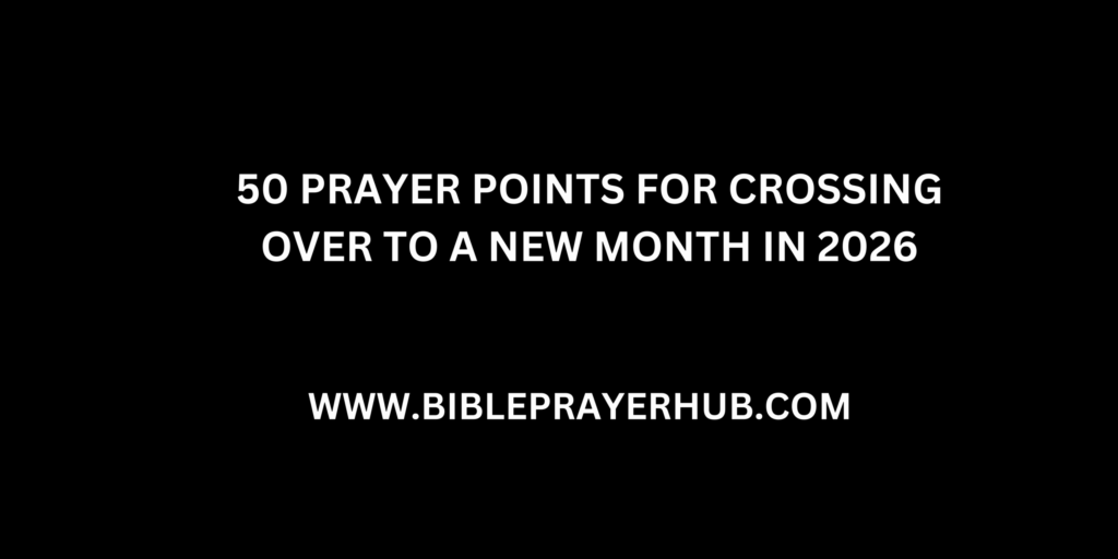 New months bring new chances. As we pray these 50 Prayer Points for Crossing Over to a New Month in 2026,